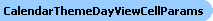 CalendarThemeDayViewCellParams Object Model